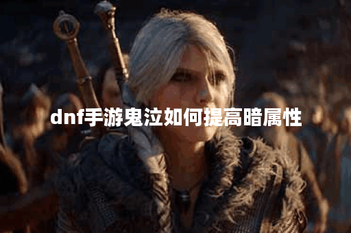 dnf手游鬼泣如何提高暗属性