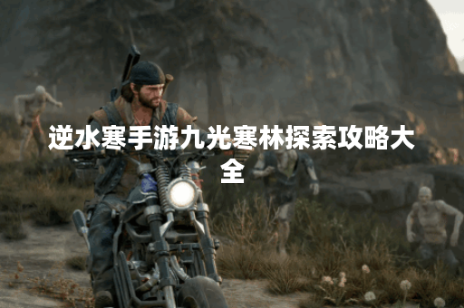 逆水寒手游九光寒林探索攻略大全